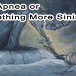 Sleep Apnea or Something More Sinister?